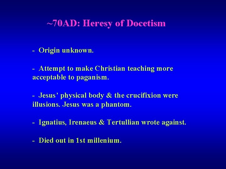 ~70 AD: Heresy of Docetism - Origin unknown. - Attempt to make Christian teaching