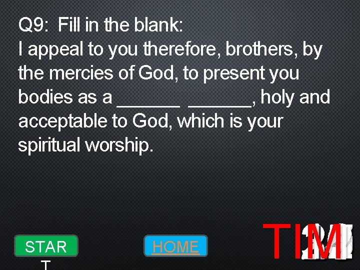 Q 9: Fill in the blank: I appeal to you therefore, brothers, by the