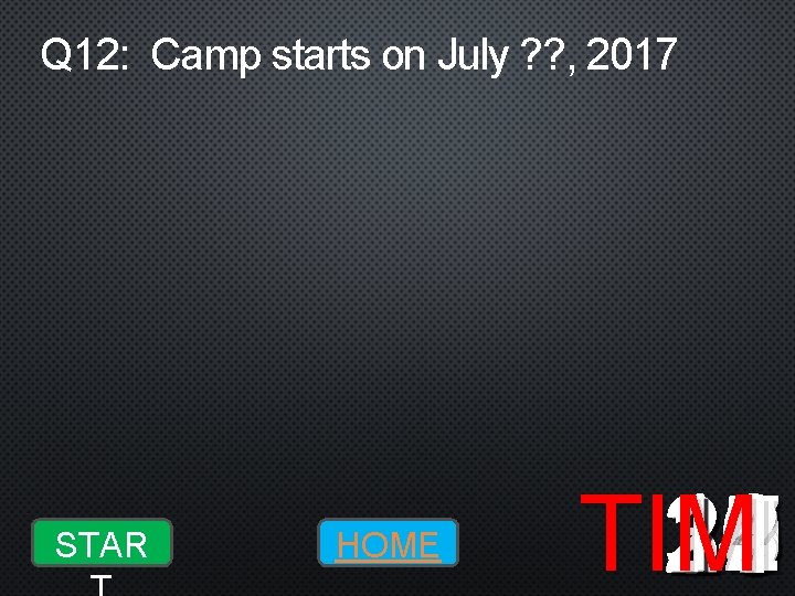 Q 12: Camp starts on July ? ? , 2017 STAR HOME 10 19