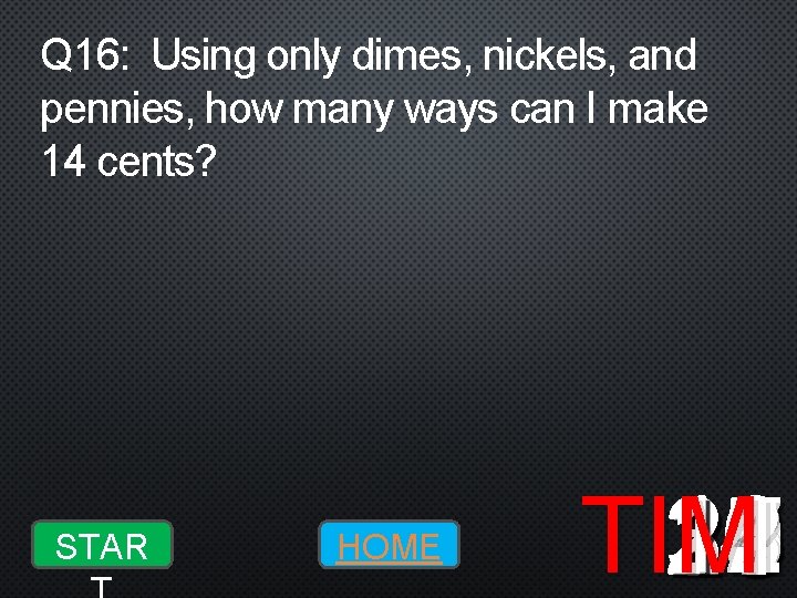 Q 16: Using only dimes, nickels, and pennies, how many ways can I make
