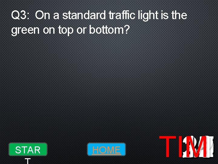 Q 3: On a standard traffic light is the green on top or bottom?