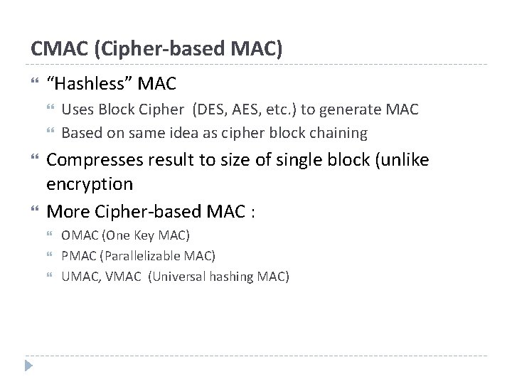 CMAC (Cipher-based MAC) “Hashless” MAC Uses Block Cipher (DES, AES, etc. ) to generate