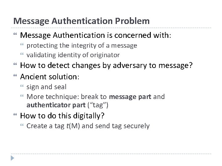 Message Authentication Problem Message Authentication is concerned with: How to detect changes by adversary