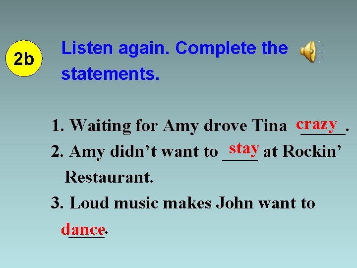 2 b Listen again. Complete the statements. 1. Waiting for Amy drove Tina crazy