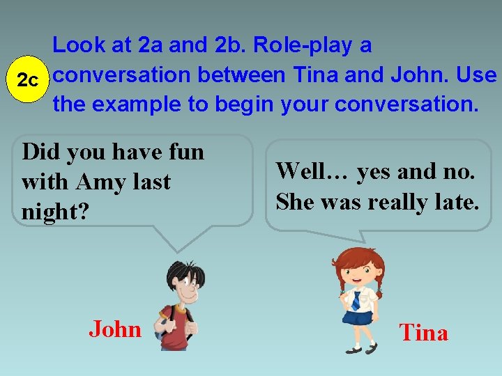 Look at 2 a and 2 b. Role-play a 2 c conversation between Tina Look at 2 a and 2 b. Role-play a 2 c conversation between Tina