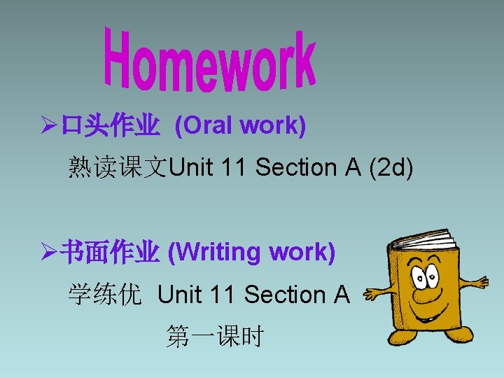 Ø口头作业 (Oral work) 熟读课文Unit 11 Section A (2 d) Ø书面作业 (Writing work) 学练优 Unit