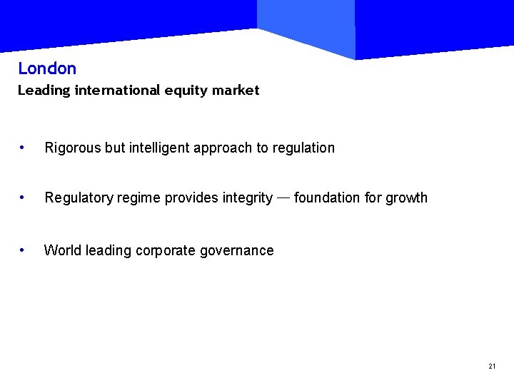 London Leading international equity market • Rigorous but intelligent approach to regulation • Regulatory