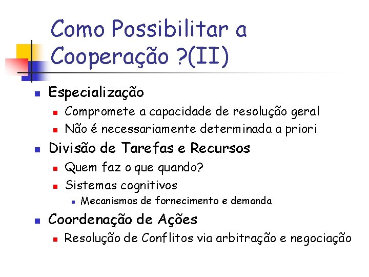 Como Possibilitar a Cooperação ? (II) n Especialização n n n Compromete a capacidade