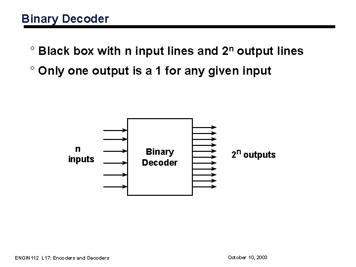 Binary Decoder ° Black box with n input lines and 2 n output lines