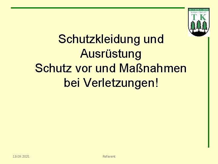 Schutzkleidung und Ausrüstung Schutz vor und Maßnahmen bei Verletzungen! 13. 09. 2021 Referent 