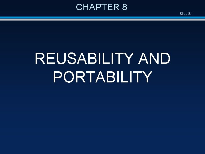 CHAPTER 8 REUSABILITY AND PORTABILITY Slide 8. 1 