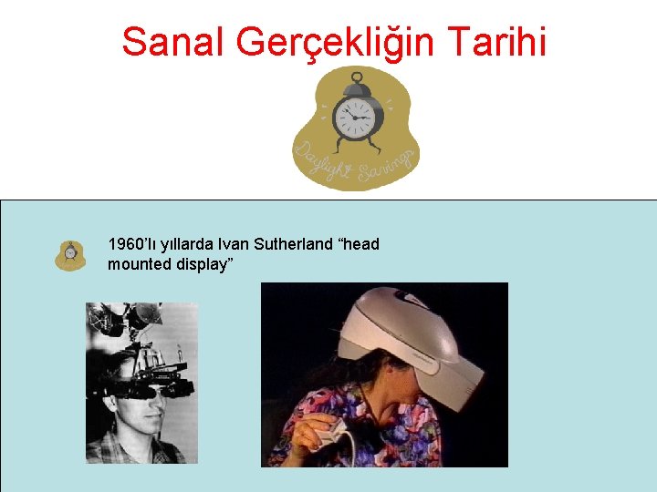 Sanal Gerçekliğin Tarihi 1960’lı yıllarda Ivan Sutherland “head mounted display” 