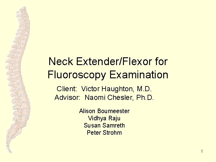 Neck Extender/Flexor for Fluoroscopy Examination Client: Victor Haughton, M. D. Advisor: Naomi Chesler, Ph.
