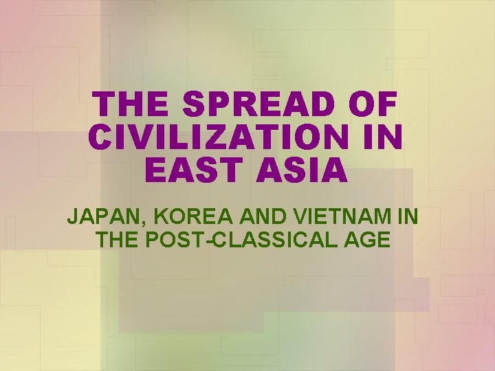 THE SPREAD OF CIVILIZATION IN EAST ASIA JAPAN, KOREA AND VIETNAM IN THE POST-CLASSICAL