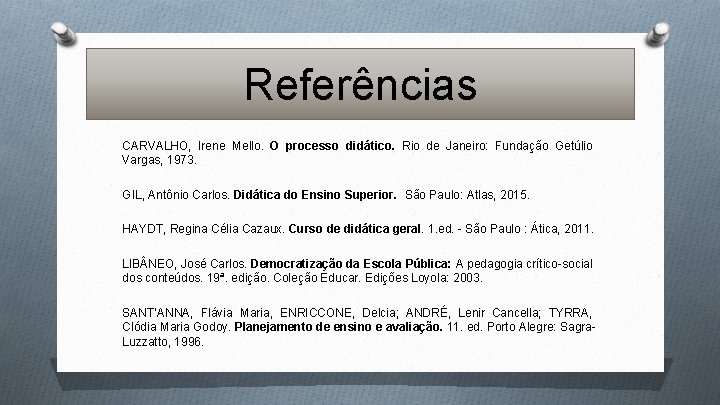 Referências CARVALHO, Irene Mello. O processo didático. Rio de Janeiro: Fundação Getúlio Vargas, 1973.