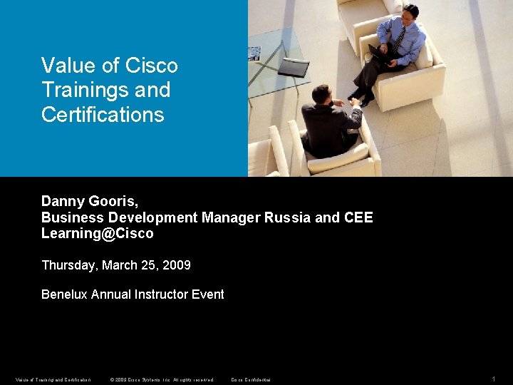 Value of Cisco Trainings and Certifications Danny Gooris, Business Development Manager Russia and CEE