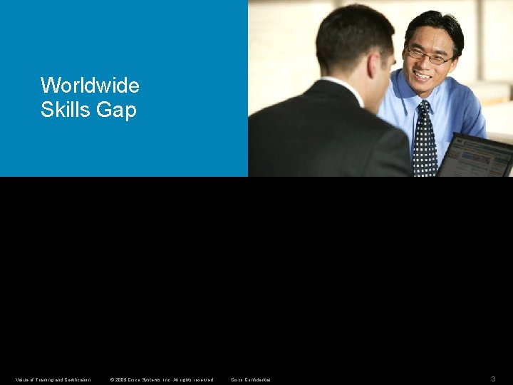 Worldwide Skills Gap Value of Training and Certification © 2009 Cisco Systems, Inc. All