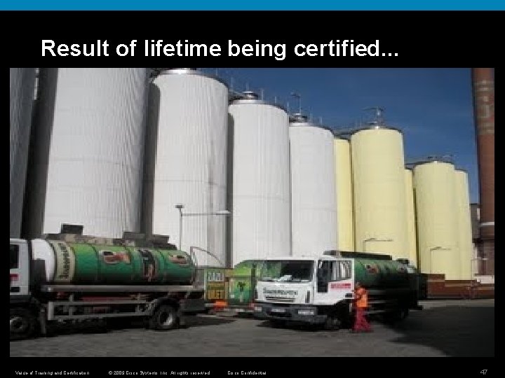 Result of lifetime being certified. . . Value of Training and Certification © 2009