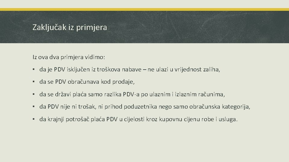 Zaključak iz primjera Iz ova dva primjera vidimo: ▪ da je PDV isključen iz