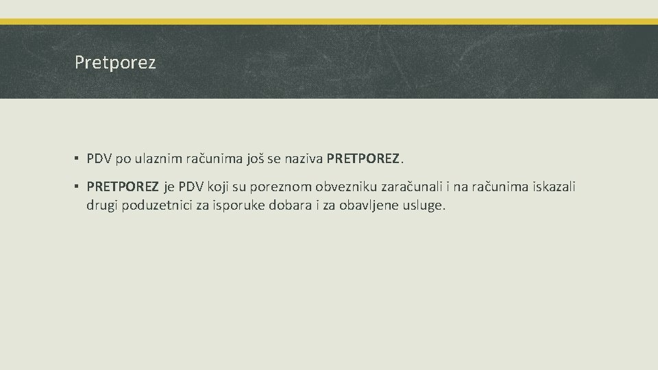 Pretporez ▪ PDV po ulaznim računima još se naziva PRETPOREZ. ▪ PRETPOREZ je PDV