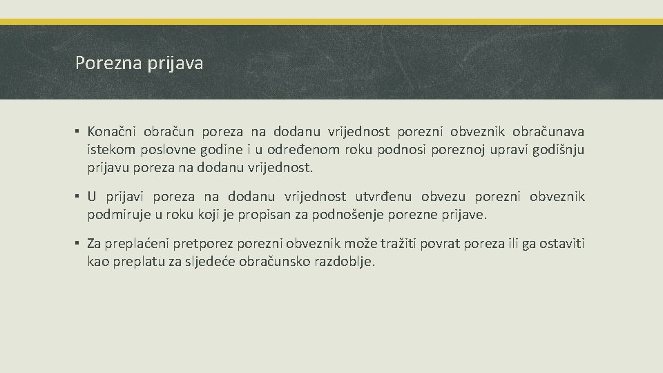 Porezna prijava ▪ Konačni obračun poreza na dodanu vrijednost porezni obveznik obračunava istekom poslovne