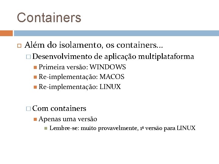 Containers Além do isolamento, os containers. . . � Desenvolvimento de aplicação multiplataforma Primeira