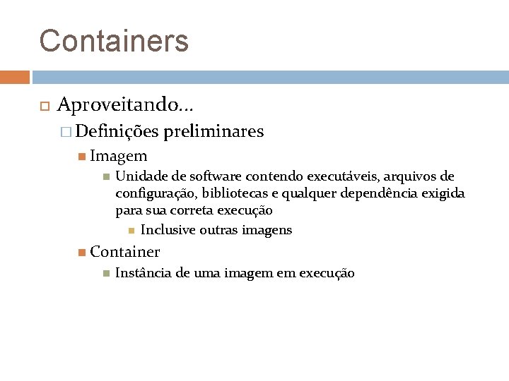 Containers Aproveitando. . . � Definições preliminares Imagem Unidade de software contendo executáveis, arquivos