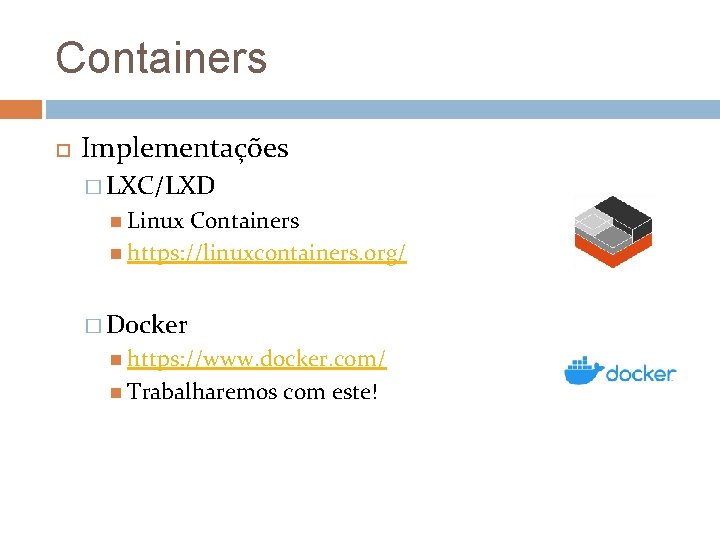 Containers Implementações � LXC/LXD Linux Containers https: //linuxcontainers. org/ � Docker https: //www. docker.