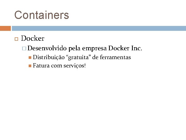 Containers Docker � Desenvolvido Distribuição pela empresa Docker Inc. “gratuita” de ferramentas Fatura com