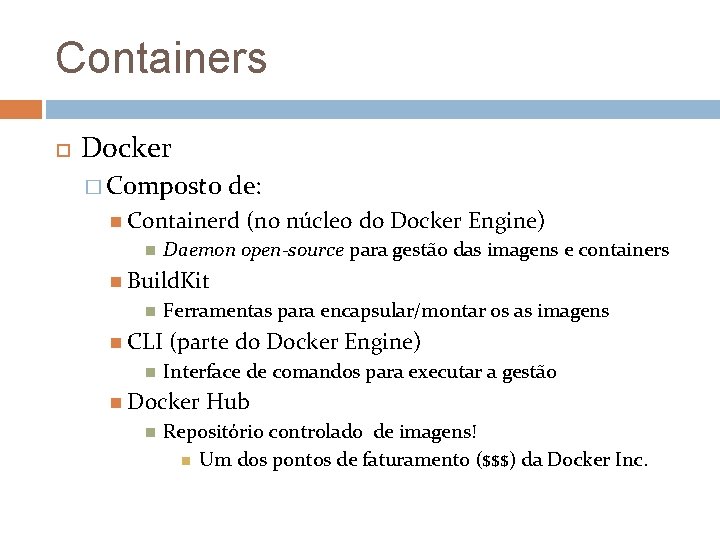 Containers Docker � Composto de: Containerd (no núcleo do Docker Engine) Daemon open-source para