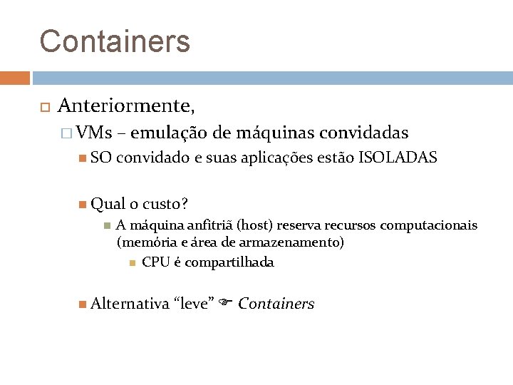 Containers Anteriormente, � VMs SO – emulação de máquinas convidado e suas aplicações estão