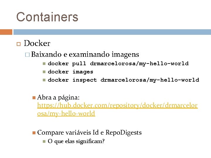 Containers Docker � Baixando e examinando imagens docker pull drmarcelorosa/my-hello-world docker images docker inspect