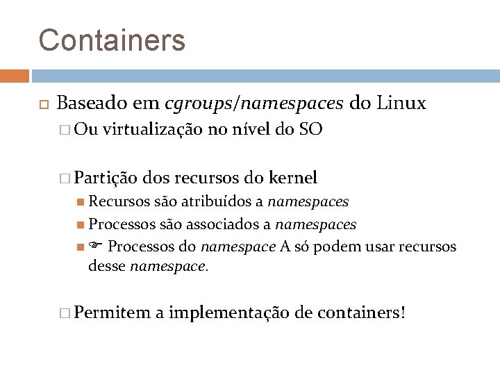 Containers Baseado em cgroups/namespaces do Linux � Ou virtualização no nível do SO �