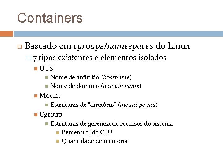 Containers Baseado em cgroups/namespaces do Linux � 7 tipos existentes e elementos isolados UTS