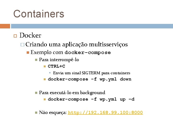 Containers Docker � Criando uma aplicação multisserviços Exemplo com docker-compose Para interrompê-lo CTRL+C §