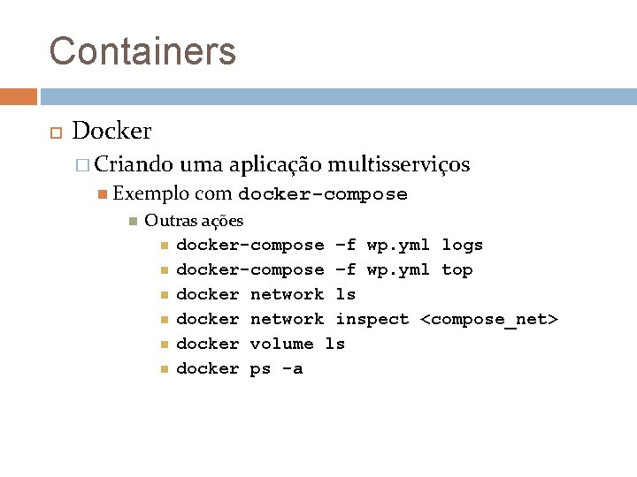 Containers Docker � Criando uma aplicação multisserviços Exemplo com docker-compose Outras ações docker-compose –f