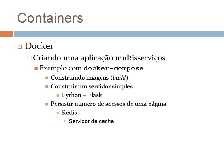 Containers Docker � Criando uma aplicação multisserviços Exemplo com docker-compose Construindo imagens (build) Construir