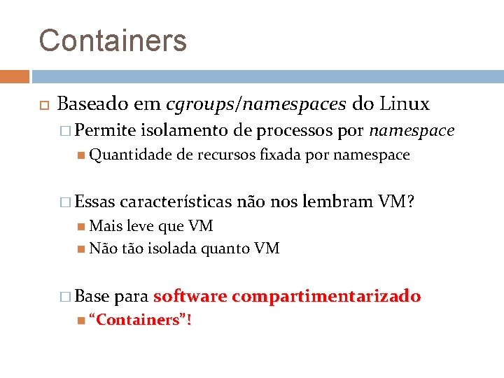 Containers Baseado em cgroups/namespaces do Linux � Permite isolamento de processos por namespace Quantidade