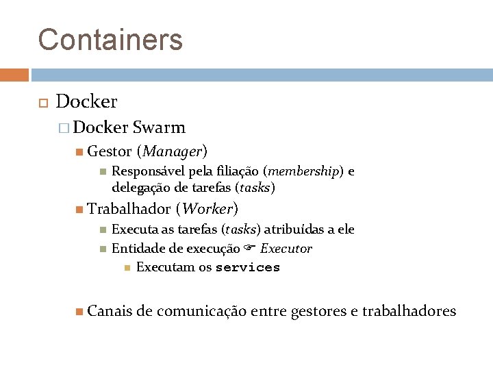 Containers Docker � Docker Gestor Swarm (Manager) Responsável pela filiação (membership) e delegação de