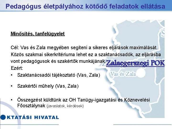 Pedagógus életpályához kötődő feladatok ellátása Minősítés, tanfelügyelet Cél: Vas és Zala megyében segíteni a