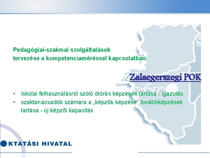 Pedagógiai-szakmai szolgáltatások tervezése a kompetenciaméréssel kapcsolatban Zalaegerszegi POK • Iskolai felhasználásról szóló ötórás képzések