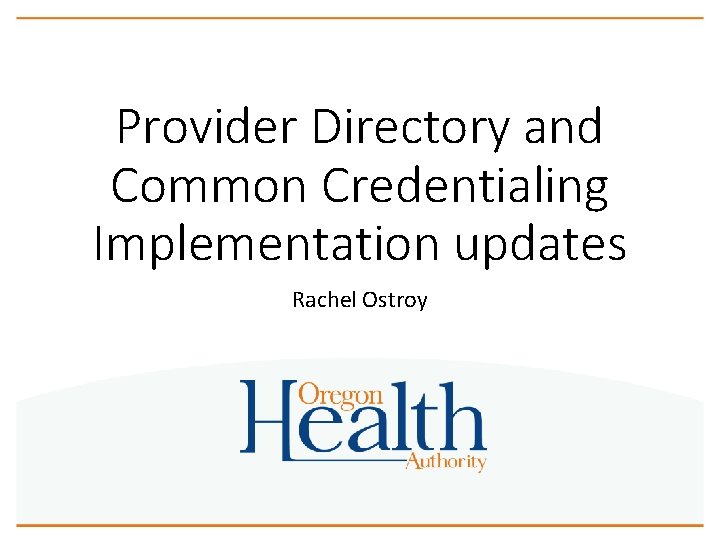 Provider Directory and Common Credentialing Implementation updates Rachel Ostroy 