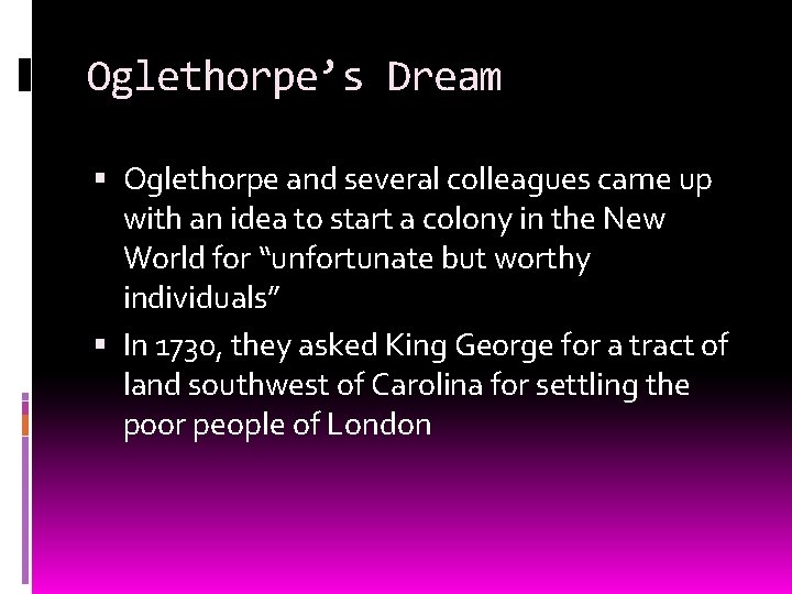 Oglethorpe’s Dream Oglethorpe and several colleagues came up with an idea to start a