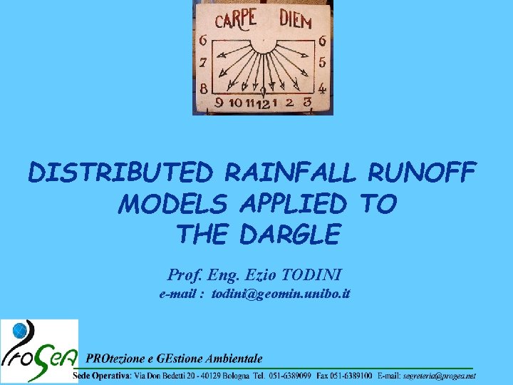 DISTRIBUTED RAINFALL RUNOFF MODELS APPLIED TO THE DARGLE Prof. Eng. Ezio TODINI e-mail :