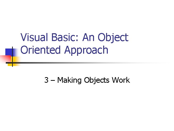 Visual Basic: An Object Oriented Approach 3 – Making Objects Work 