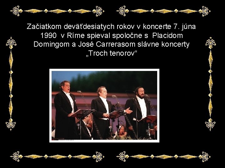 Začiatkom deväťdesiatych rokov v koncerte 7. júna 1990 v Ríme spieval spoločne s Placidom
