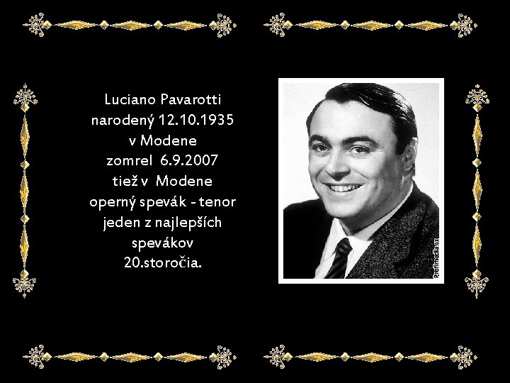 Luciano Pavarotti narodený 12. 10. 1935 v Modene zomrel 6. 9. 2007 tiež v
