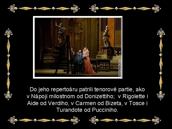 Do jeho repertoáru patrili tenorové partie, ako v Nápoji milostnom od Donizettiho; v Rigolette