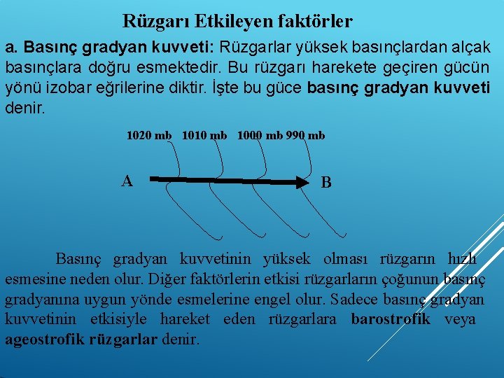 Rüzgarı Etkileyen faktörler a. Basınç gradyan kuvveti: Rüzgarlar yüksek basınçlardan alçak basınçlara doğru esmektedir.