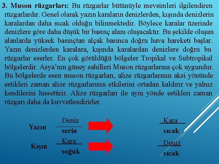 3. Muson rüzgarları: Bu rüzgarlar bütünüyle mevsimleri ilgilendiren rüzgarlardır. Genel olarak yazın karaların denizlerden,